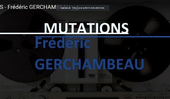 Image présentation clip vidéo Mutations : Réalisation montage JL ANGER / Musique Frédéric Gerchambeau / sur fond de magnéto à bandes le titre écrit en bleu et blanc